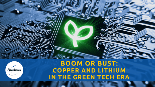 Boom Or Bust: Copper And Lithium In The Green Tech Era | Nucleus Investment Insights