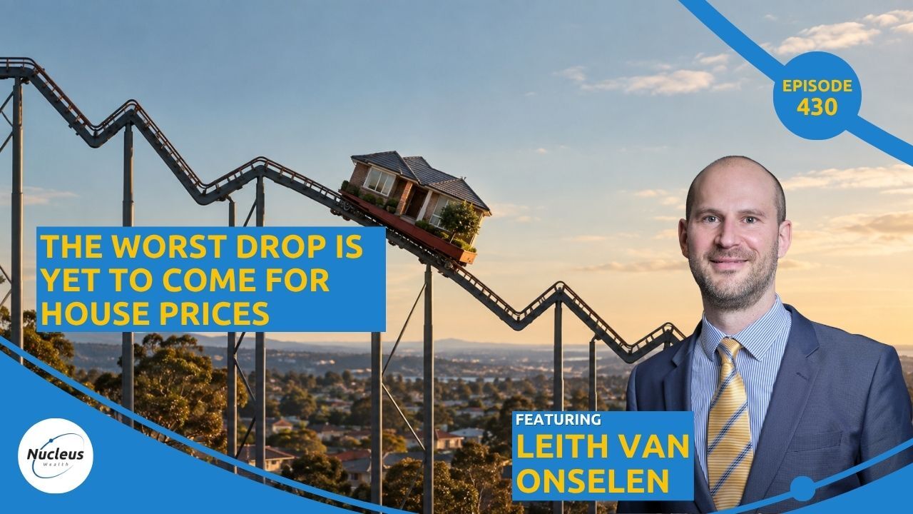 Podcast: The Worst Drop Is Yet to Come for House Prices (Feat, Leith Van Onselen)